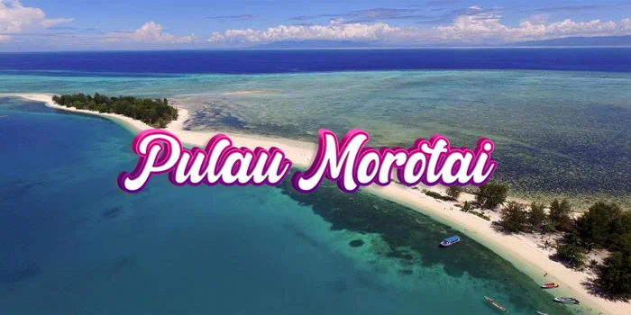 Pulau Morotai – Permata Tersembunyi Di Ujung Maluku Utara